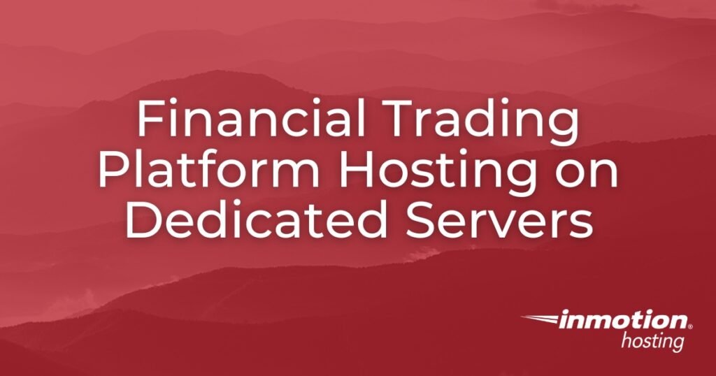 Insights on Financial Trading Platform Hosting on Dedicated Servers